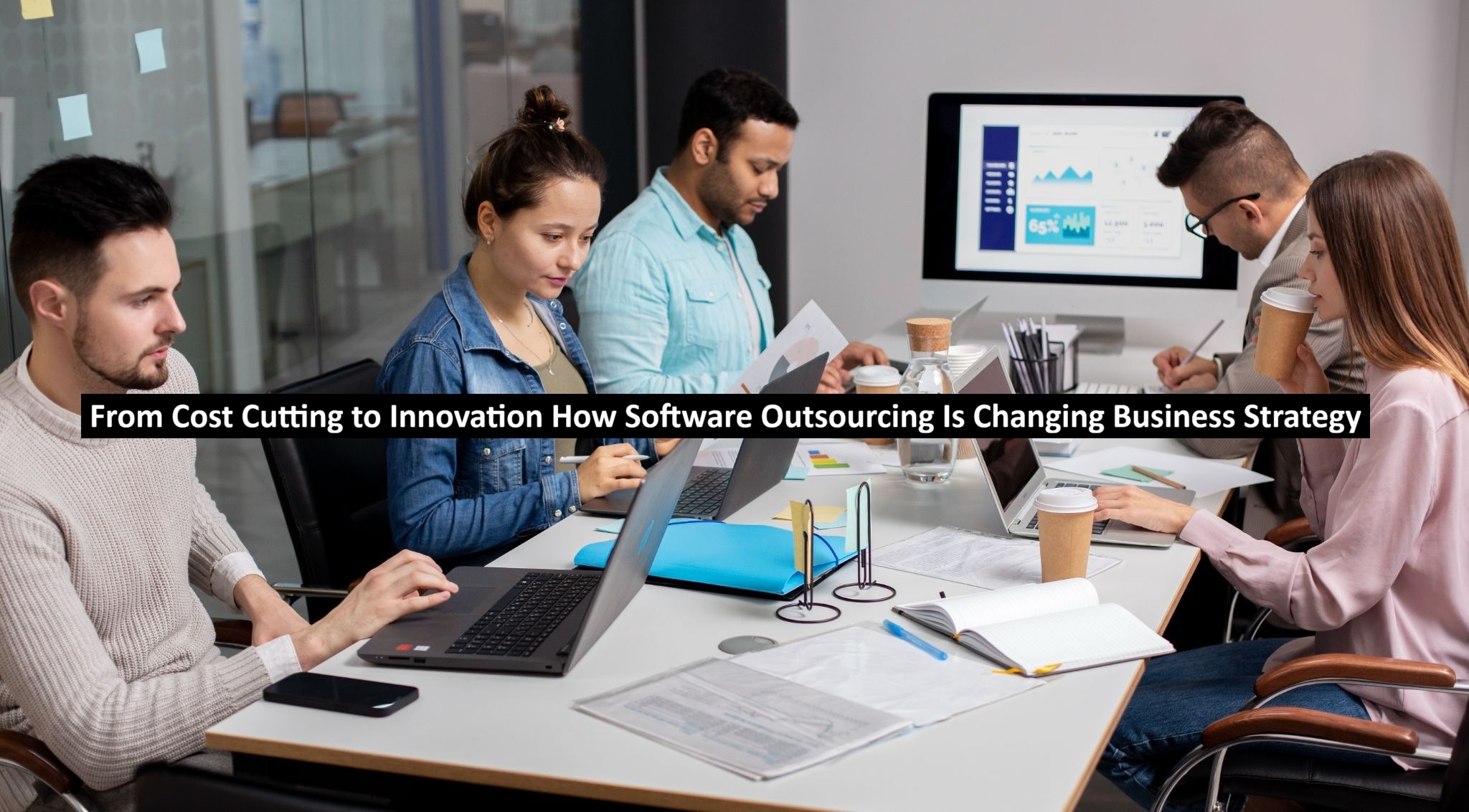 From Cost Cutting to Innovation How Software Outsourcing Is Changing Business Strategy